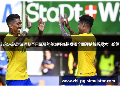 菲尔米诺对阵巴黎圣日耳曼的美洲杯临场发挥全面评估解析战术与价值